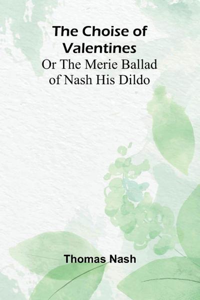 The Choise of Valentines; Or the Merie Ballad of Nash His Dildo