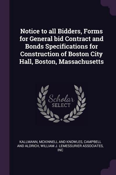 Notice to all Bidders, Forms for General bid Contract and Bonds Specifications for Construction of Boston City Hall, Boston, Massachusetts