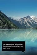 Ten Arguments For Deleting Your Social Media Accou