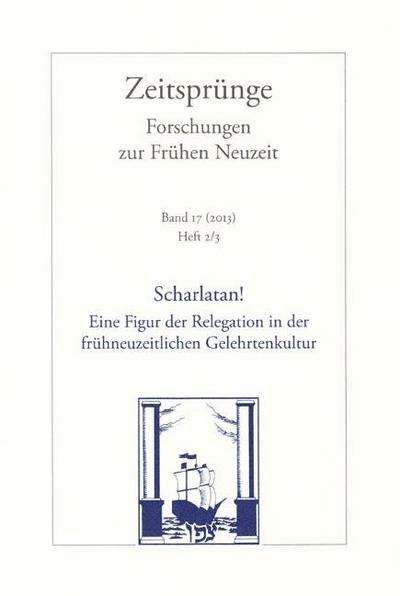 Scharlatan! Eine Figur der Relegation in der frühneuzeitlichen Gelehrtenkultur