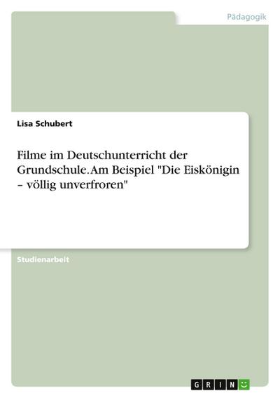 Filme im Deutschunterricht der Grundschule. Am Beispiel "Die Eiskönigin - völlig unverfroren"