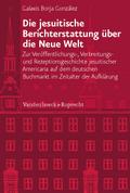Die jesuitische Berichterstattung über die Neue Welt: Zur Veröffentlichungs, Verbreitungs, und Rezeptionsgeschichte jesuitischer Americana auf dem ... ... Abteilung für Universalgeschichte, Band 226)