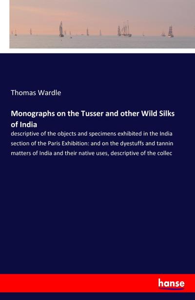 Monographs on the Tusser and other Wild Silks of India