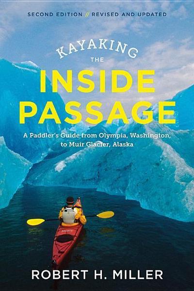 Kayaking the Inside Passage: A Paddler’s Guide from Puget Sound, Washington, to Glacier Bay, Alaska