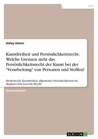 Kunstfreiheit und Persönlichkeitsrecht: Welche Grenzen zieht das Persönlichkeitsrecht der Kunst bei der "Verarbeitung" von Personen und Stoffen?