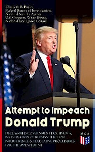 Attempt to Impeach Donald Trump - Declassified Government Documents, Investigation of Russian Election Interference & Legislative Procedures for the Impeachment