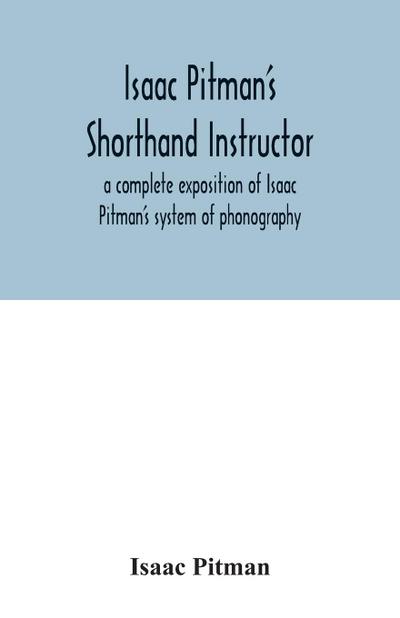 Isaac Pitman’s shorthand instructor a complete exposition of Isaac Pitman’s system of phonography