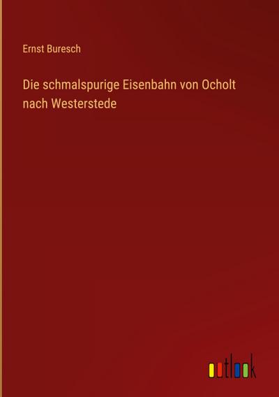 Die schmalspurige Eisenbahn von Ocholt nach Westerstede