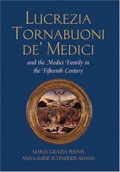 Lucrezia Tornabuoni de’ Medici and The Medici Family in the Fifteenth Century
