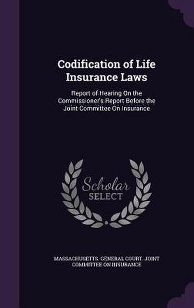 Codification of Life Insurance Laws: Report of Hearing On the Commissioner’s Report Before the Joint Committee On Insurance