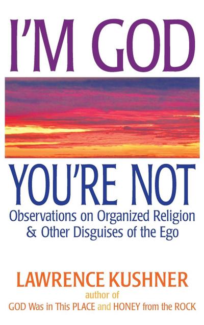 I’m God, You’re Not: Observations on Organized Religion & Other Disguises of the Ego