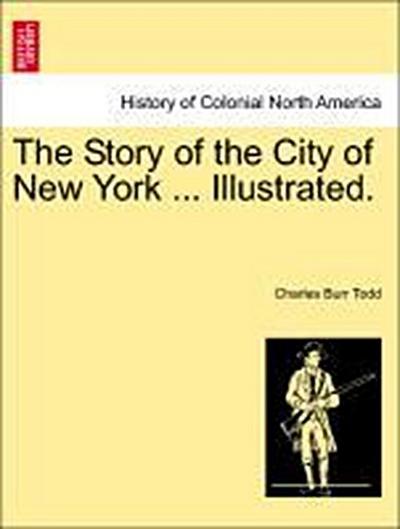 The Story of the City of New York ... Illustrated.