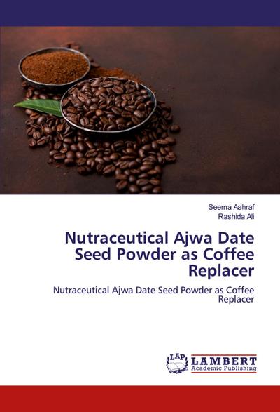 Nutraceutical Ajwa Date Seed Powder as Coffee Replacer