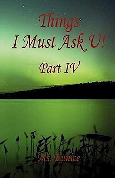 Things I Must Ask U! Part IV