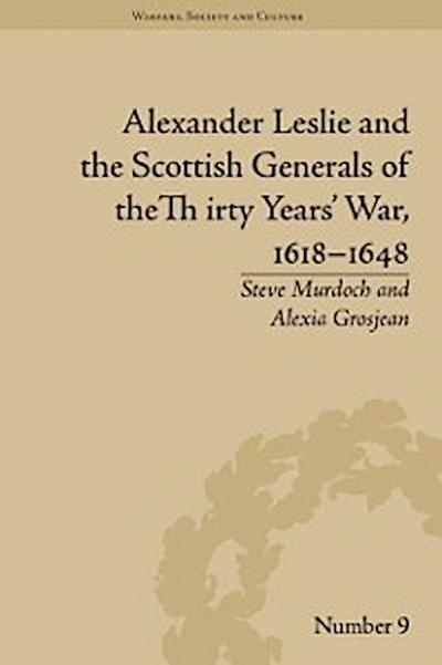 Alexander Leslie and the Scottish Generals of the Thirty Years’’ War, 1618–1648