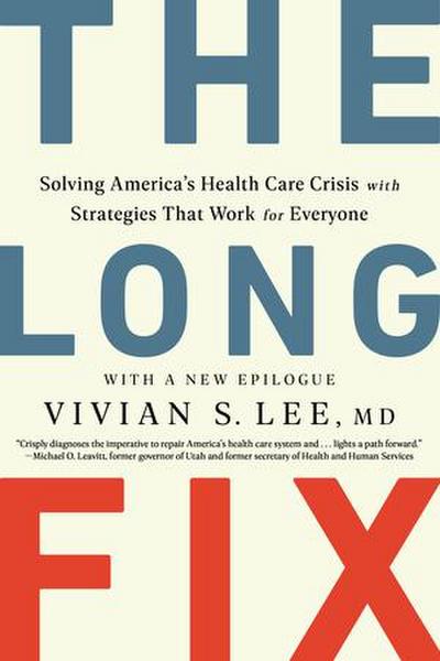 The Long Fix: Solving America’s Health Care Crisis with Strategies That Work for Everyone
