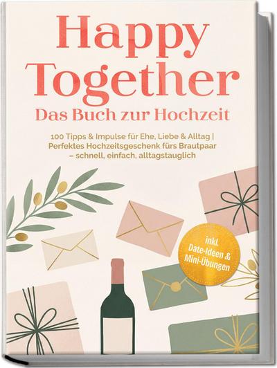 Happy Together - Das Buch zur Hochzeit: 100 Tipps & Impulse für Ehe, Liebe & Alltag | Perfektes Hochzeitsgeschenk fürs Brautpaar - schnell, einfach, alltagstauglich - inkl. Date-Ideen & Mini-ÜbungenFreya