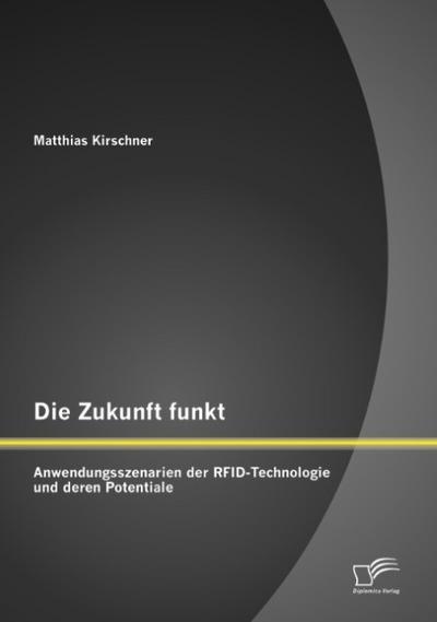 Die Zukunft funkt: Anwendungsszenarien der RFID-Technologie und deren Potentiale