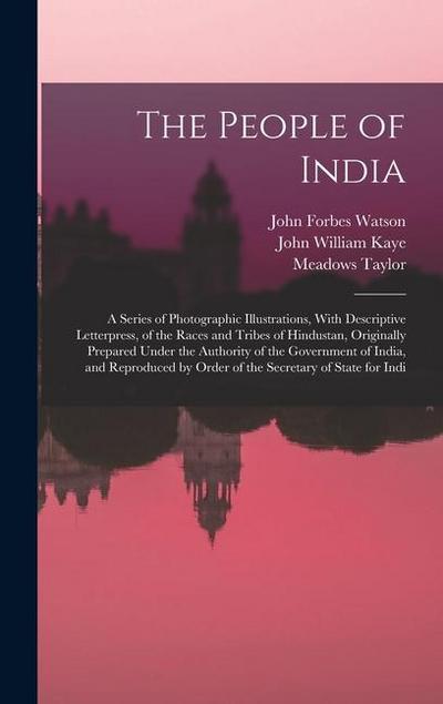 The People of India: A Series of Photographic Illustrations, With Descriptive Letterpress, of the Races and Tribes of Hindustan, Originally