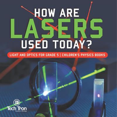 How Are Lasers Used Today? | Light and Optics for Grade 5 | Children’s Physics Books
