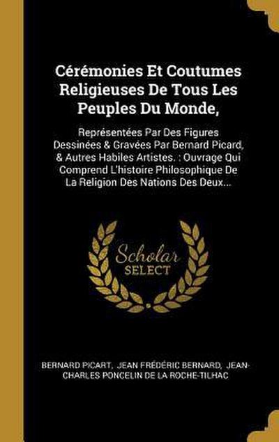 Cérémonies Et Coutumes Religieuses De Tous Les Peuples Du Monde,: Représentées Par Des Figures Dessinées & Gravées Par Bernard Picard, & Autres Habile