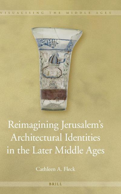 Reimagining Jerusalem’s Architectural Identities in the Later Middle Ages