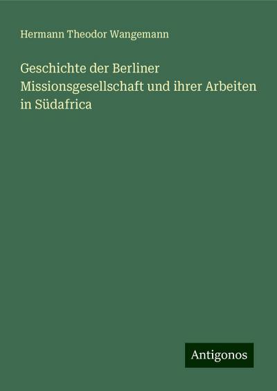 Geschichte der Berliner Missionsgesellschaft und ihrer Arbeiten in Südafrica