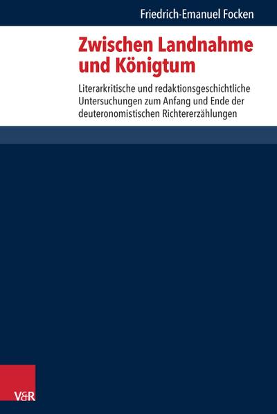 Zwischen Landnahme und Königtum: Literarkritische und redaktionsgeschichtliche Untersuchungen zum Anfang und Ende der deuteronomistischen ... des Alten und Neuen Testaments, Bd. 258)