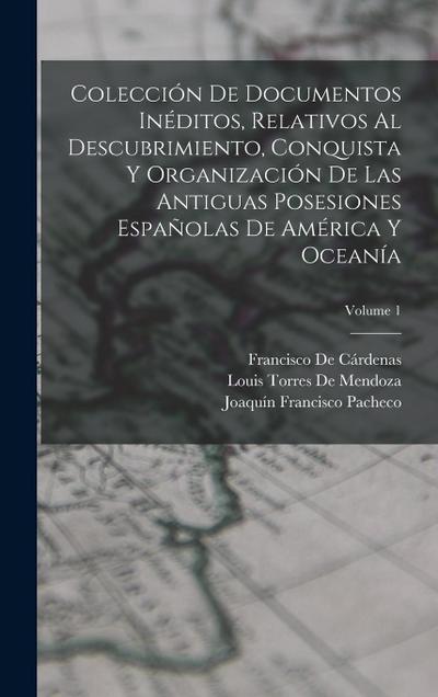 Colección De Documentos Inéditos, Relativos Al Descubrimiento, Conquista Y Organización De Las Antiguas Posesiones Españolas De América Y Oceanía; Vol