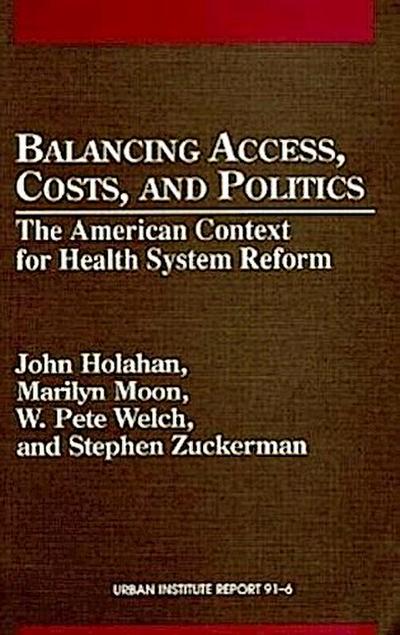 Balancing Access, Costs, and Politics: The American Context for Health System Reform, Urban Institute Report 91-6