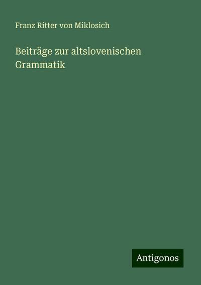 Miklosich, F: Beiträge zur altslovenischen Grammatik