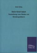 Dein Kind lebet: Sammlung von Reden an Kindergräbern