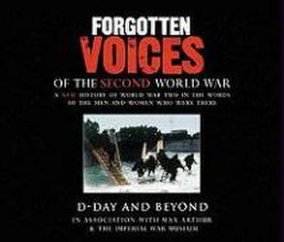 Forgotten Voices of the Second World War: D-Day and Beyond