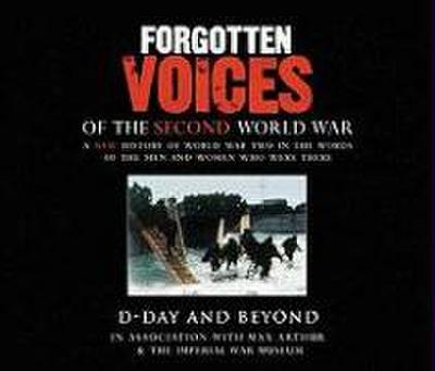 Forgotten Voices of the Second World War: D-Day and Beyond