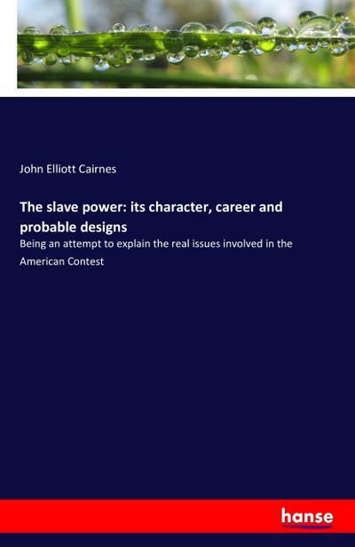The slave power: its character, career and probable designs