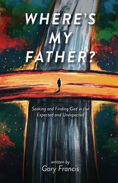 Where’s My Father?: Seeking and Finding God in the Expected and Unexpected