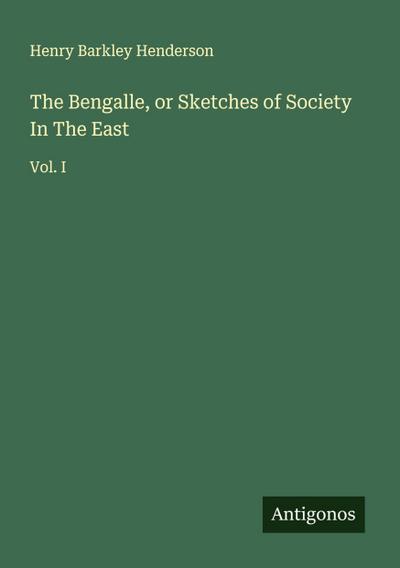 The Bengalle, or Sketches of Society In The East