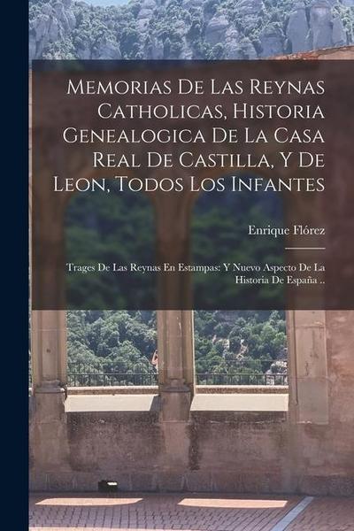 Memorias De Las Reynas Catholicas, Historia Genealogica De La Casa Real De Castilla, Y De Leon, Todos Los Infantes