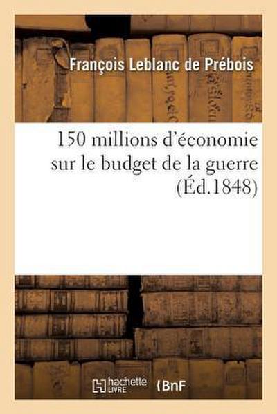 150 Millions d’Économie Sur Le Budget de la Guerre, Ou Réorganisation de l’Armée