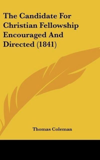 The Candidate For Christian Fellowship Encouraged And Directed (1841) - Thomas Coleman