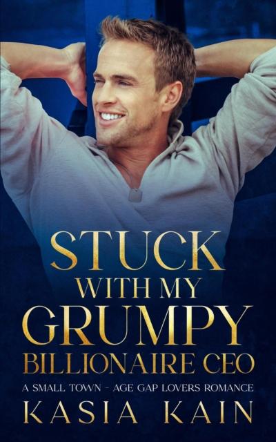 Stuck with My Grumpy Billionaire CEO:  A Small Town - Age Gap Lovers Romance