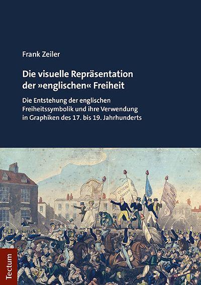 Die visuelle Repräsentation der »englischen« Freiheit: Die Entstehung der englischen Freiheitssymbolik und ihre Verwendung in Graphiken des 17. bis 19. Jahrhunderts