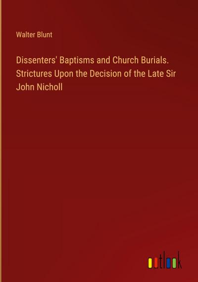 Dissenters’ Baptisms and Church Burials. Strictures Upon the Decision of the Late Sir John Nicholl