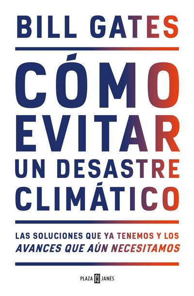 Cómo evitar un desastre climático : las soluciones que ya tenemos y los avances que aún necesitamos