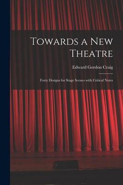 Towards a New Theatre [microform]: Forty Designs for Stage Scenes With Critical Notes