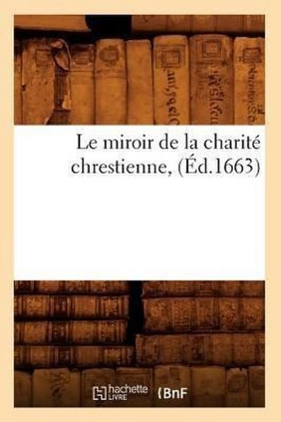 Le Miroir de la Charité Chrestienne, (Éd.1663)