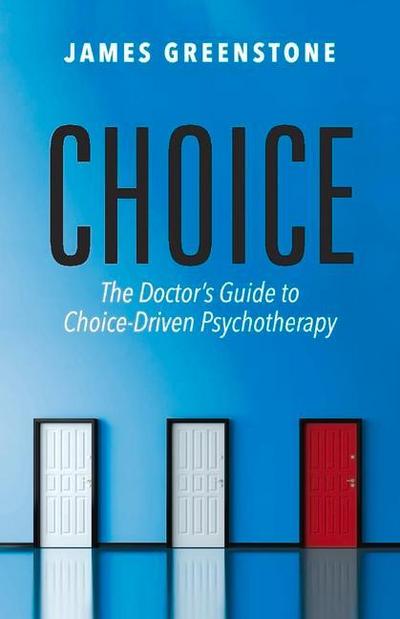 Choice: The Doctor’s Guide to Choice-Driven Psychotherapy Volume 1