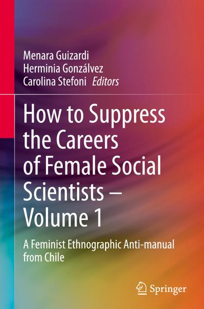 How to Suppress the Careers of Female Social Scientists - Volume 1