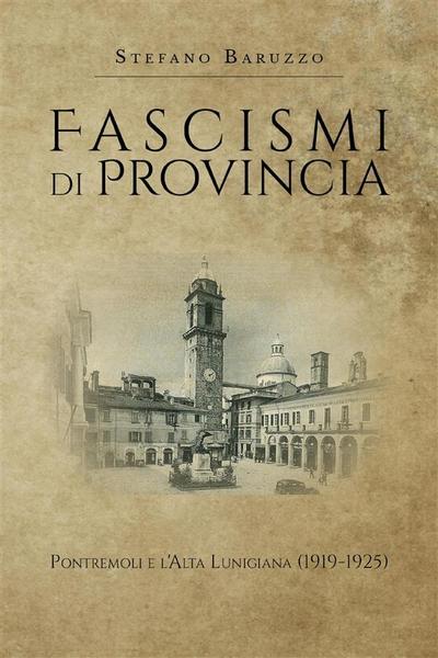 Fascismi di provincia. Pontremoli e l’Alta Lunigiana (1919-1925)