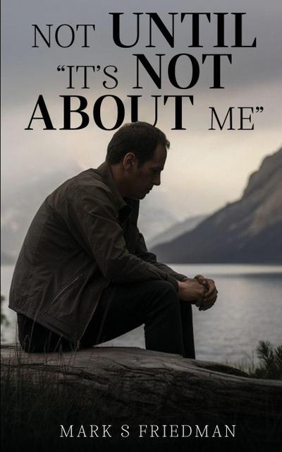 Not Until "It’s Not About Me"